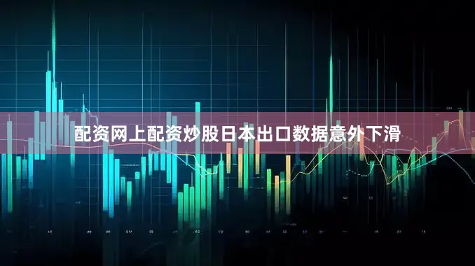 配资网上配资炒股日本出口数据意外下滑