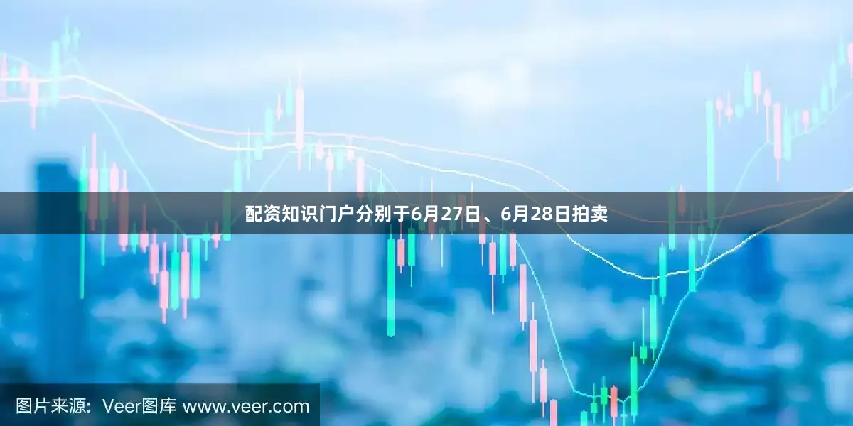 配资知识门户分别于6月27日、6月28日拍卖
