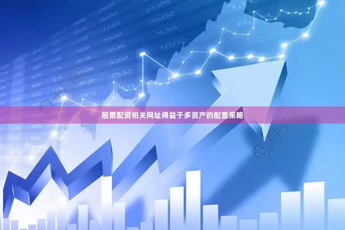 股票配资相关网址得益于多资产的配置策略