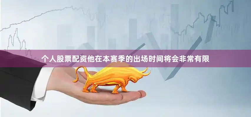 个人股票配资他在本赛季的出场时间将会非常有限