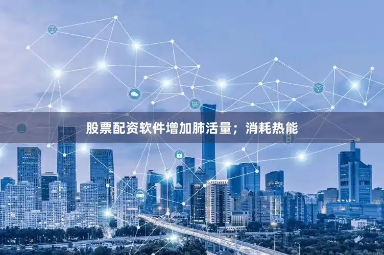 股票配资软件增加肺活量；消耗热能