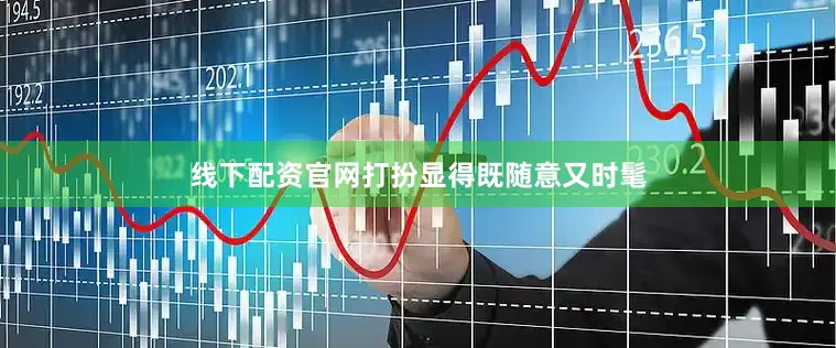 线下配资官网打扮显得既随意又时髦
