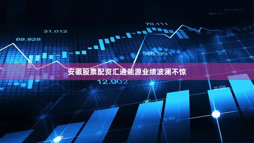 安徽股票配资汇通能源业绩波澜不惊